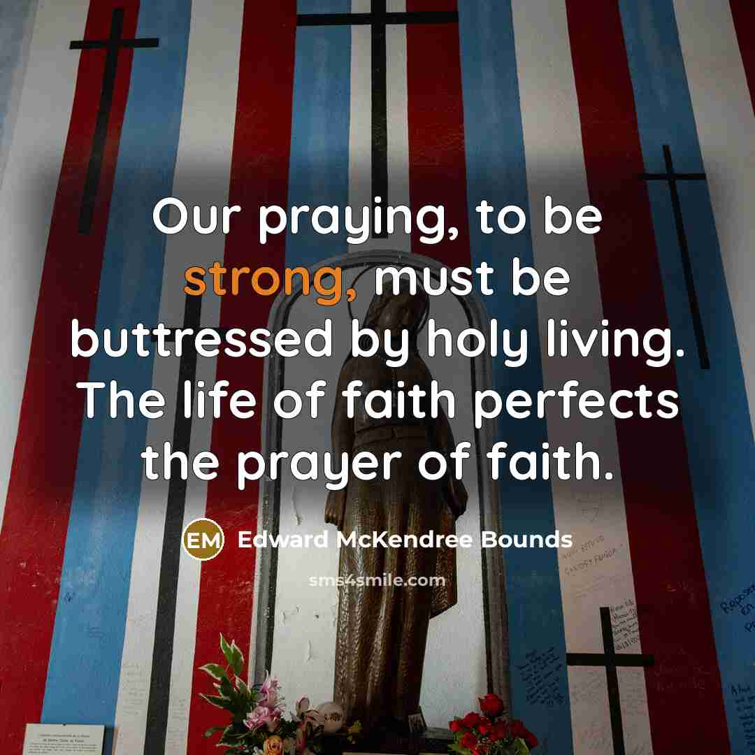 “Our praying, to be strong, must be buttressed by holy…” quote by Edward McKendree Bounds