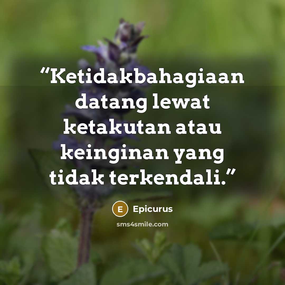 “Ketidakbahagiaan datang lewat ketakutan atau keinginan yang tidak terkendali.” quote by Epicurus
