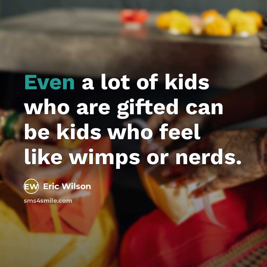 “Even a lot of kids who are gifted can be…” quote by Eric Wilson