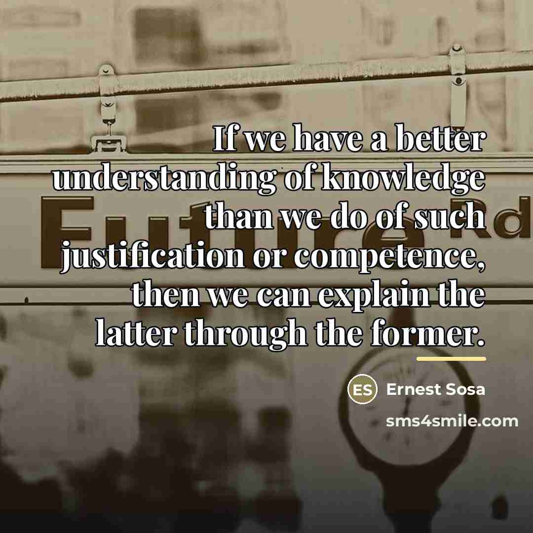 “If we have a better understanding of knowledge than we…” quote by Ernest Sosa
