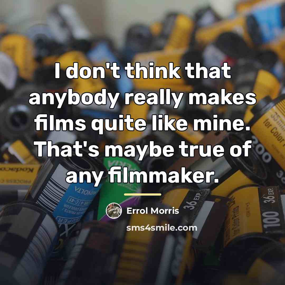 “I don't think that anybody really makes films quite like…” quote by Errol Morris