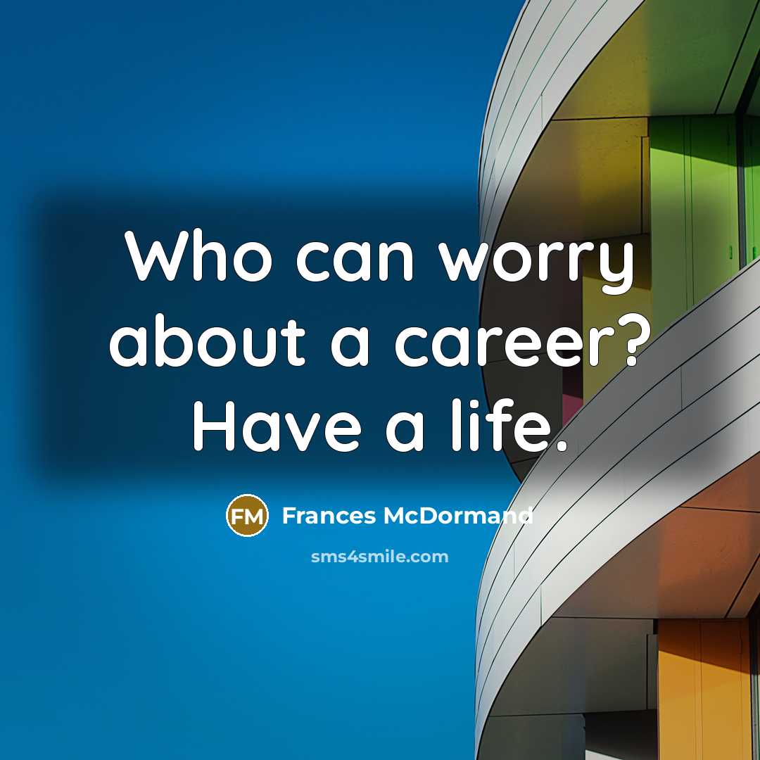 “Who can worry about a career? Have a life.…” quote by Frances McDormand