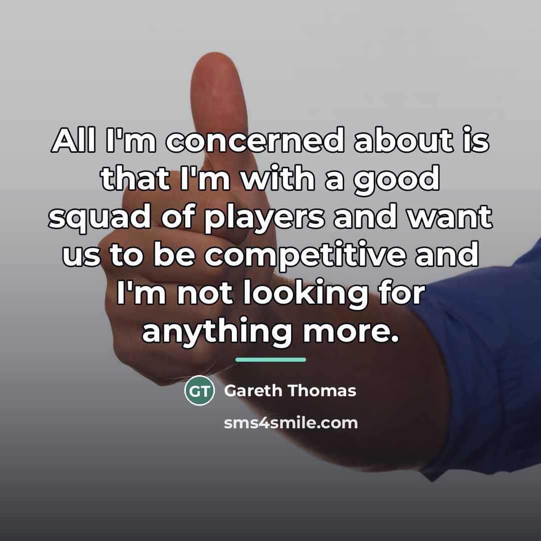 “All I'm concerned about is that I'm with a good…” quote by Gareth Thomas