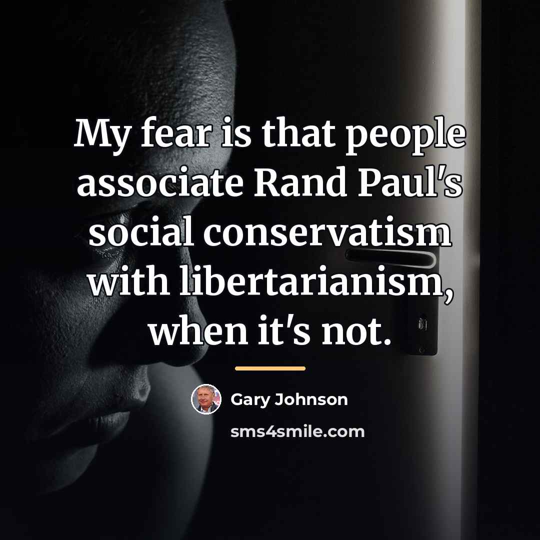 “My fear is that people associate Rand Paul's social conservatism…” quote by Gary Johnson