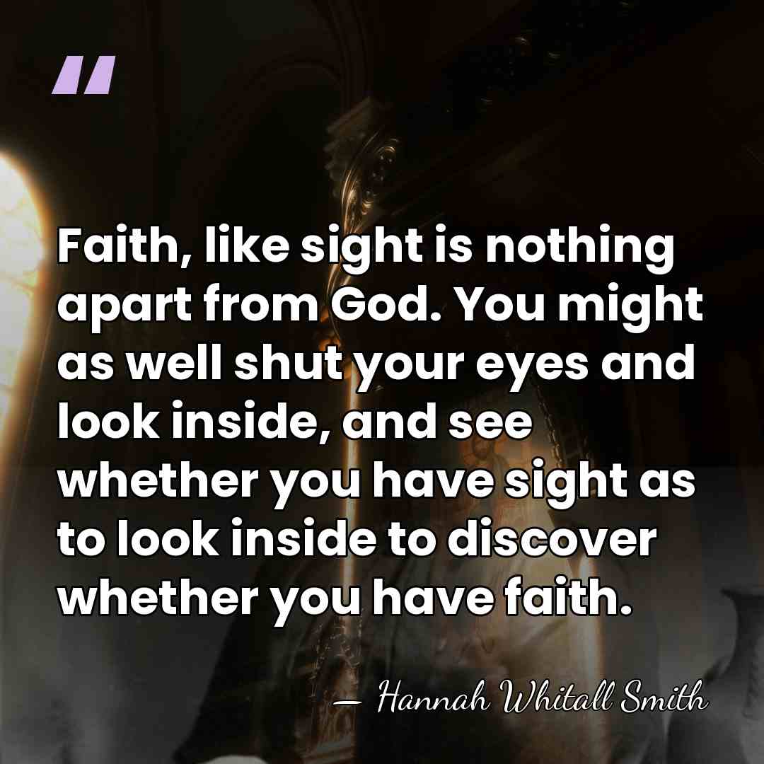 Faith, like sight is nothing apart from God. You might as well&hellip; - Hannah Whitall Smith