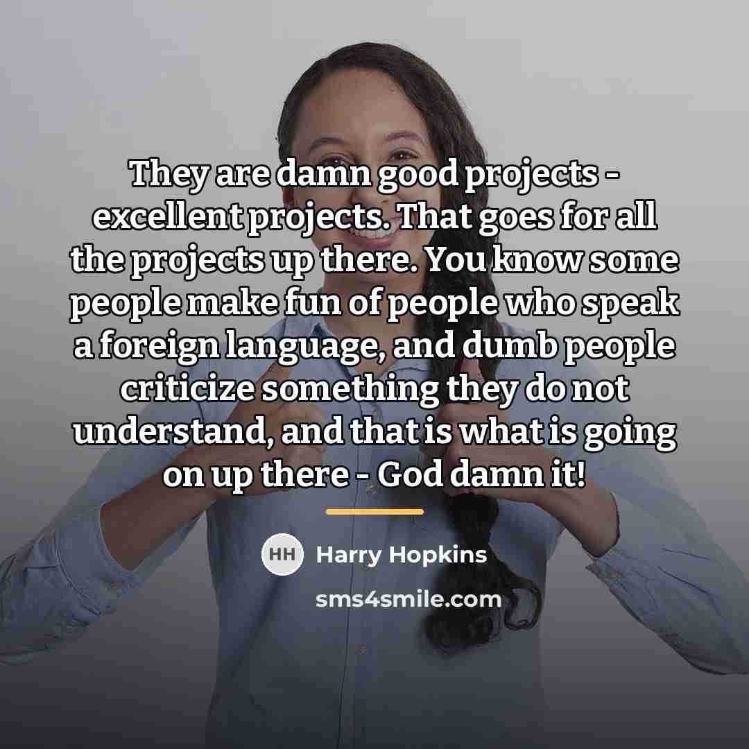 “They are damn good projects - excellent projects. That goes…” quote by Harry Hopkins