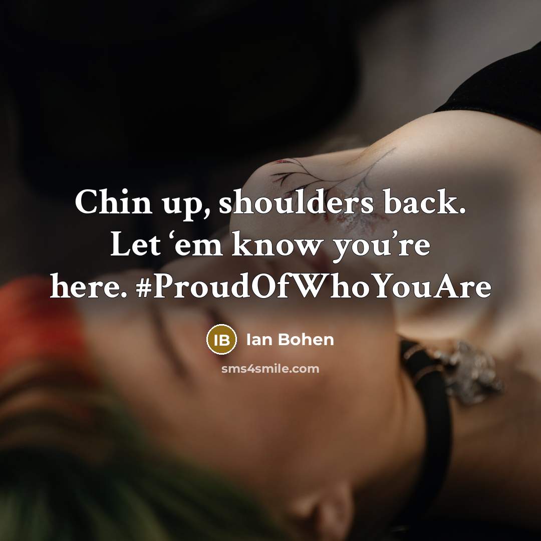 “Chin up, shoulders back. Let ‘em know you’re here. #ProudOfWhoYouAre…” quote by Ian Bohen