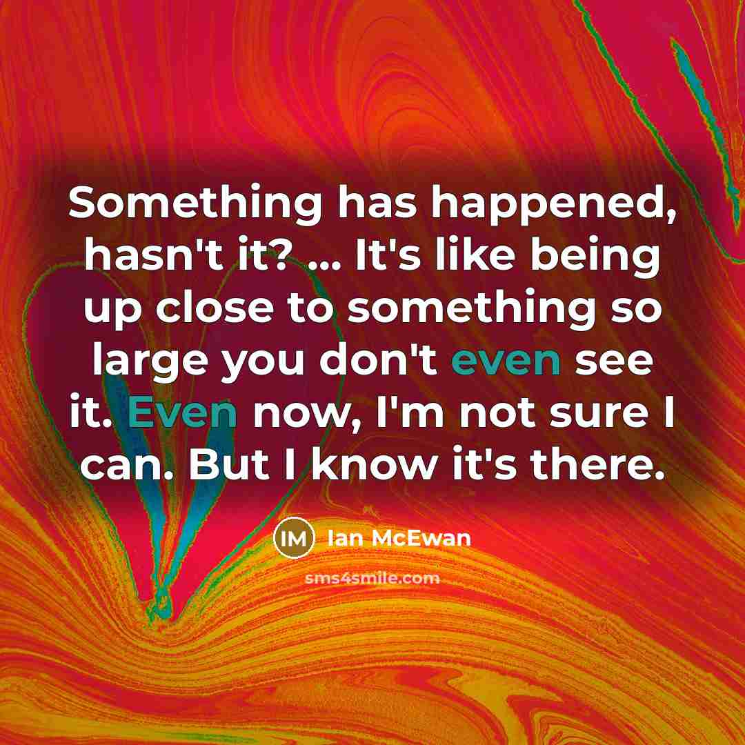 “Something has happened, hasn't it? ... It's like being up…” quote by Ian Mcewan