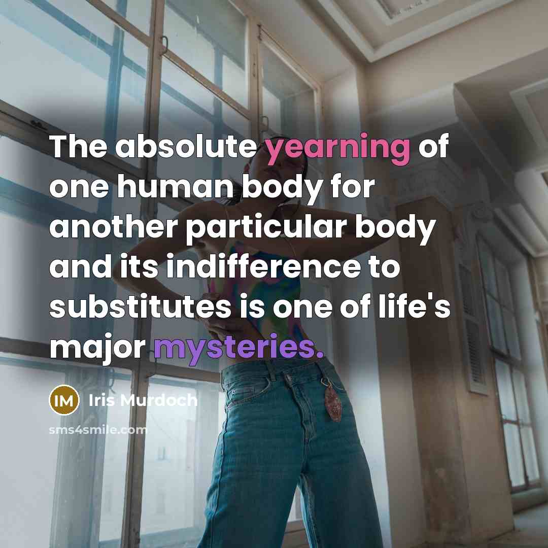 “The absolute yearning of one human body for another particular…” quote by Iris Murdoch