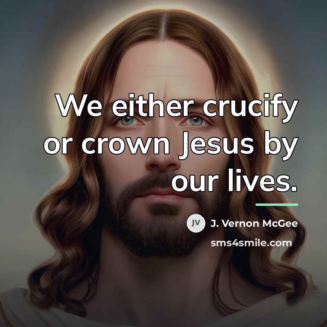 “We either crucify or crown Jesus by our lives.…” quote by J. Vernon McGee