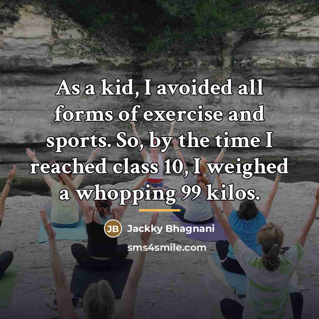 “As a kid, I avoided all forms of exercise and…” quote by Jackky Bhagnani