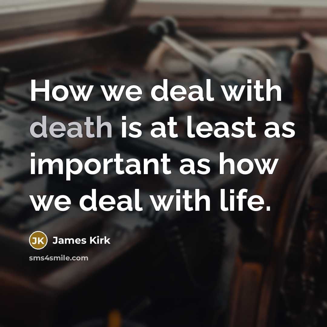 “How we deal with death is at least as important…” quote by James Kirk