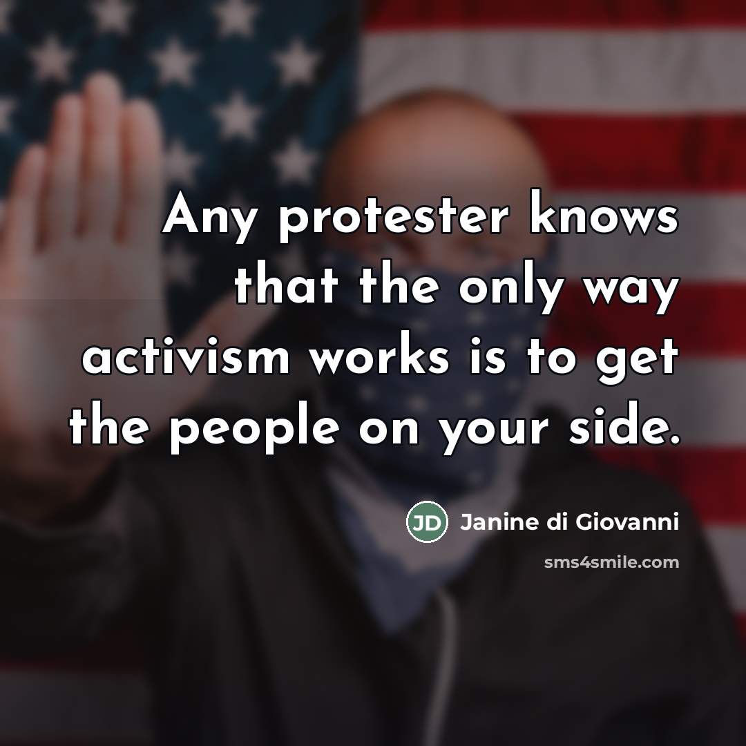 “Any protester knows that the only way activism works is…” quote by Janine di Giovanni
