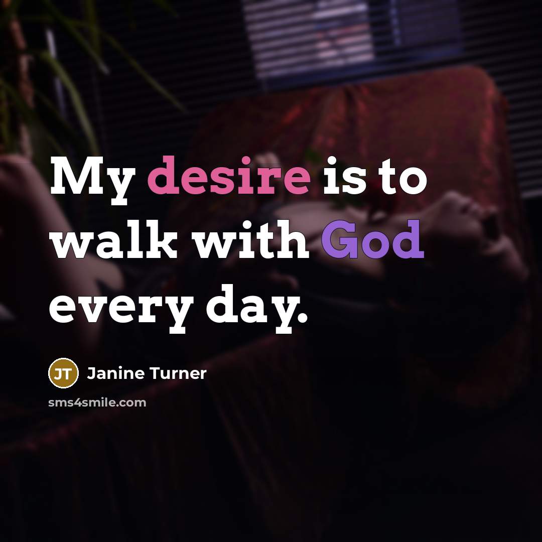 “My desire is to walk with God every day.…” quote by Janine Turner