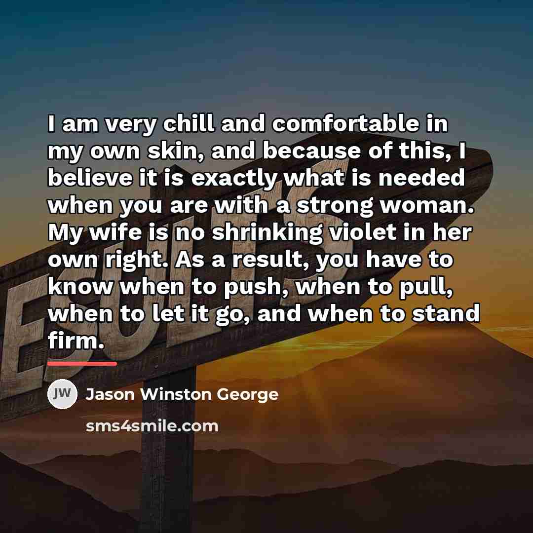 “I am very chill and comfortable in my own skin,…” quote by Jason Winston George