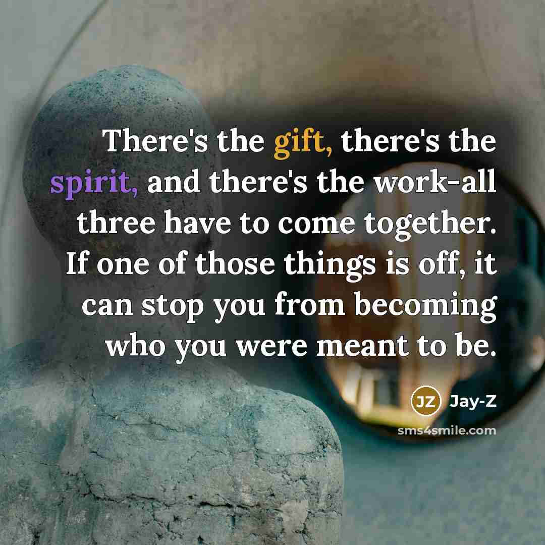 “There's the gift, there's the spirit, and there's the work-all…” quote by Jay-Z