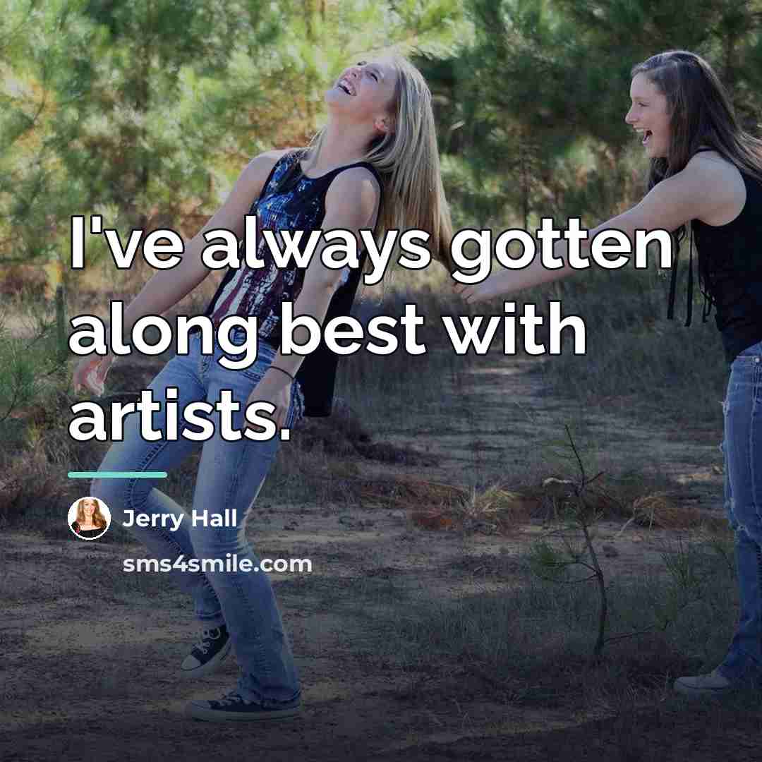 “I've always gotten along best with artists.…” quote by Jerry Hall