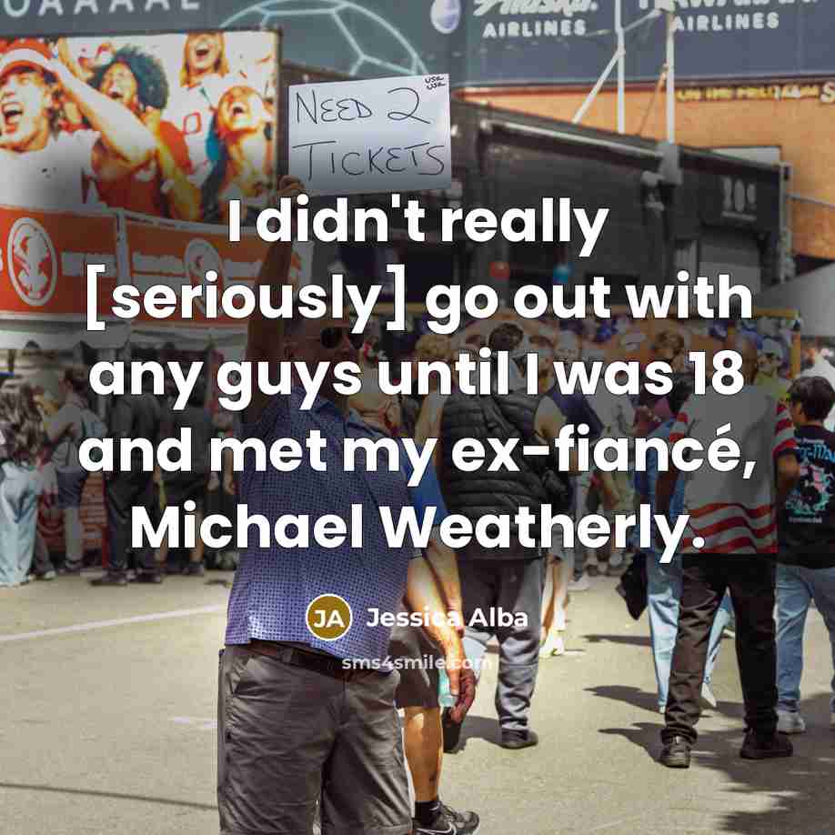 “I didn't really [seriously] go out with any guys until…” quote by Jessica Alba