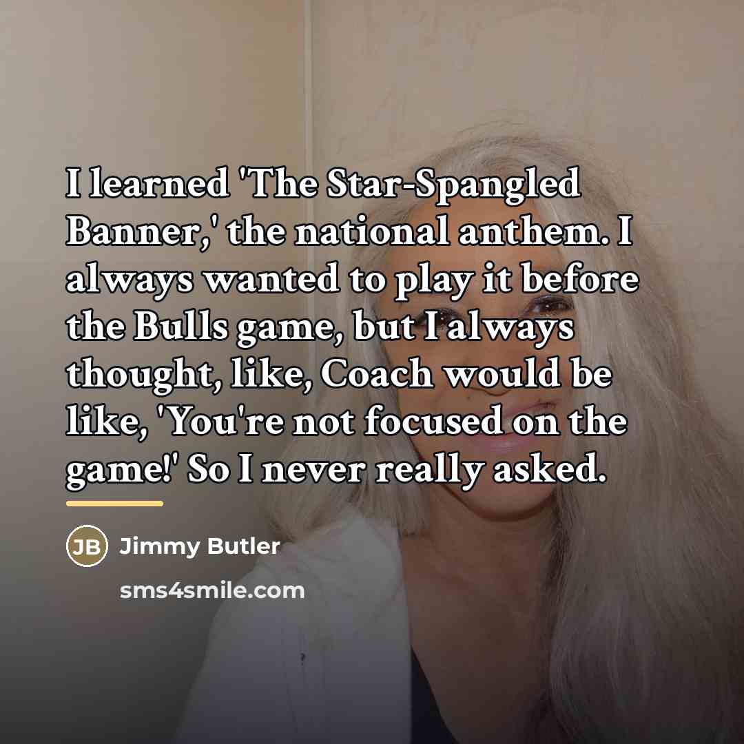 “I learned 'The Star-Spangled Banner,' the national anthem. I always…” quote by Jimmy Butler