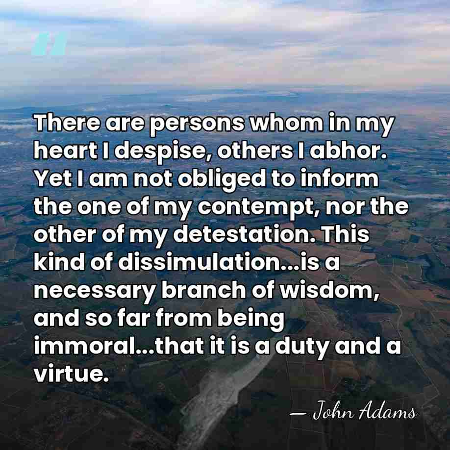 There are persons whom in my heart I despise, others I abhor.&hellip; - John Adams