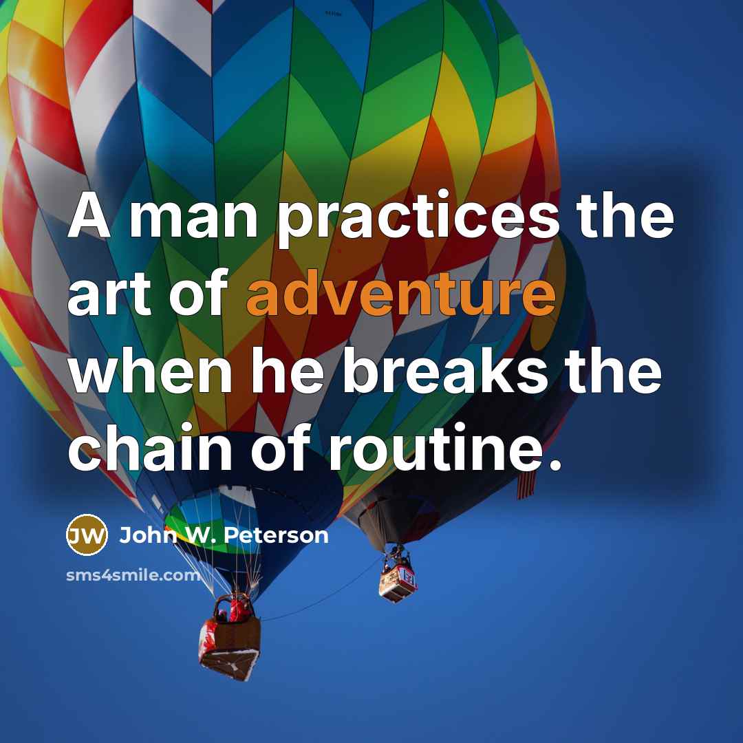 “A man practices the art of adventure when he breaks…” quote by John W. Peterson