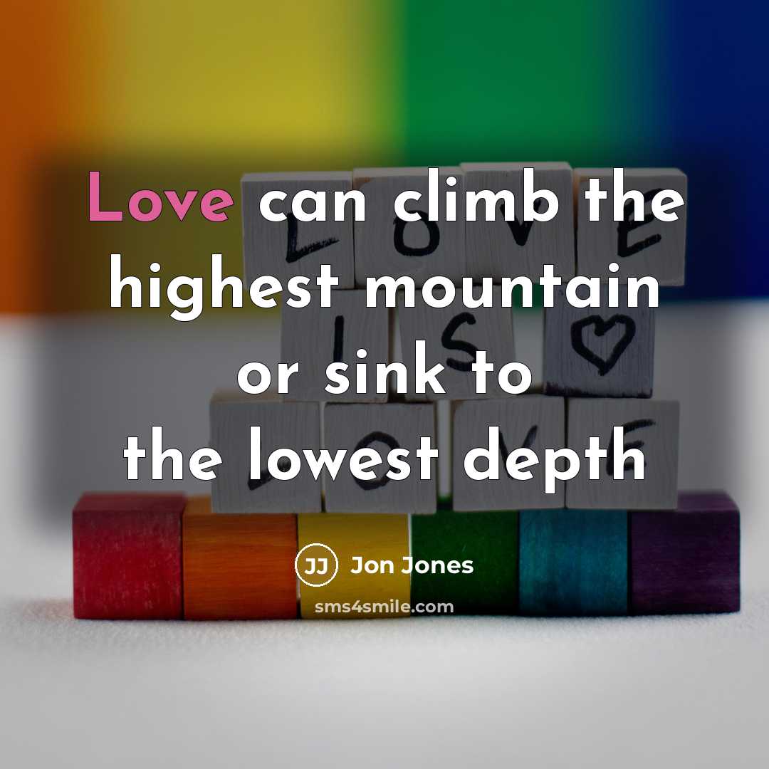 “Love can climb the highest mountain or sink to the…” quote by Jon Jones
