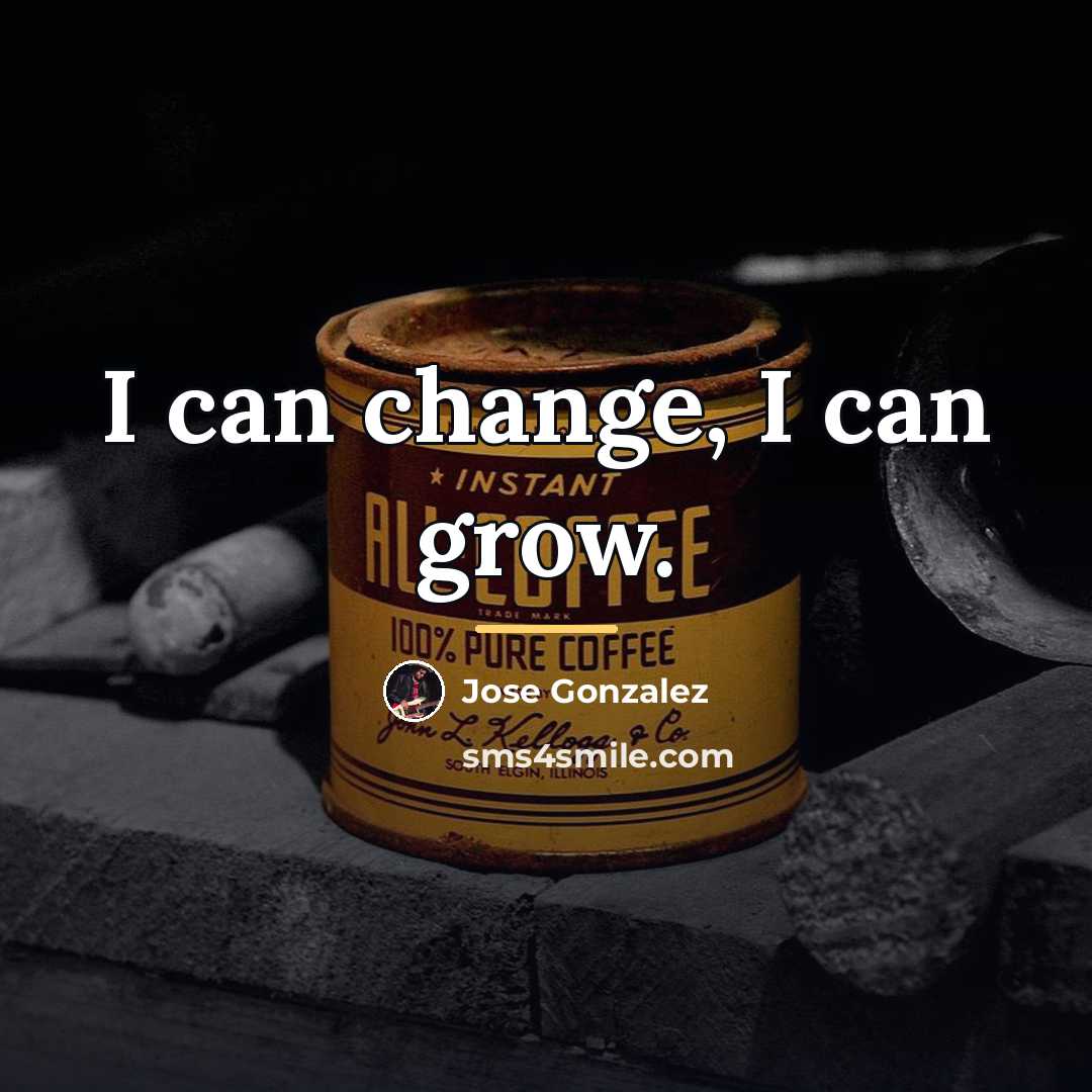 “I can change, I can grow.…” quote by Jose Gonzalez
