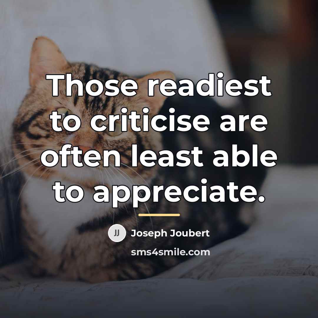 “Those readiest to criticise are often least able to appreciate.…” quote by Joseph Joubert