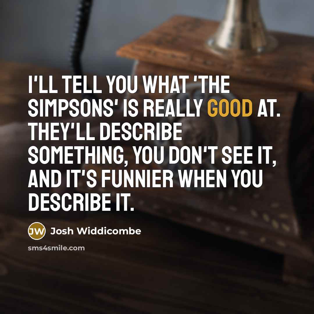 “I'll tell you what 'The Simpsons' is really good at.…” quote by Josh Widdicombe