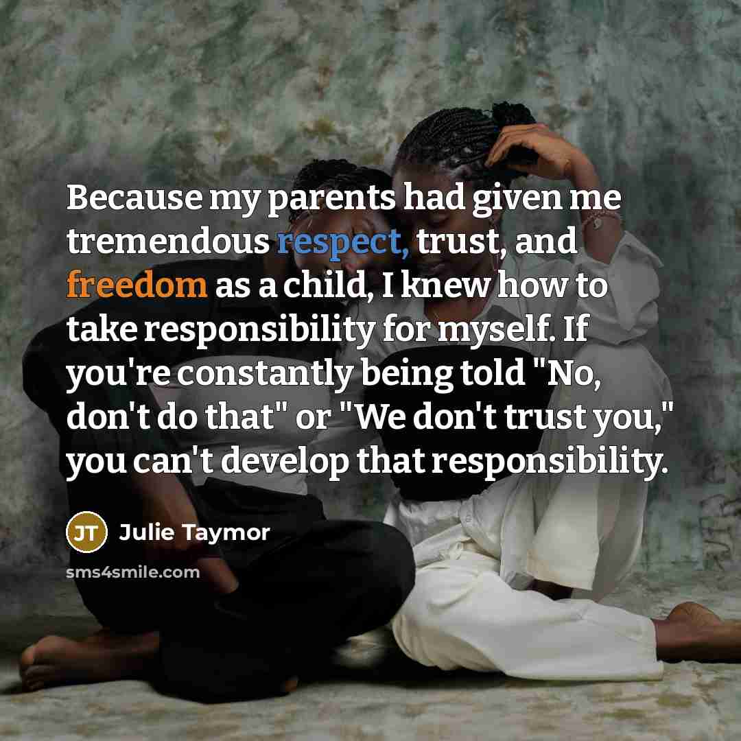 “Because my parents had given me tremendous respect, trust, and…” quote by Julie Taymor