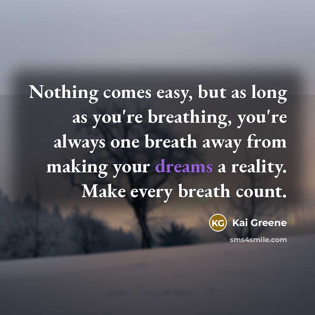 “Nothing comes easy, but as long as you're breathing, you're…” quote by Kai Greene