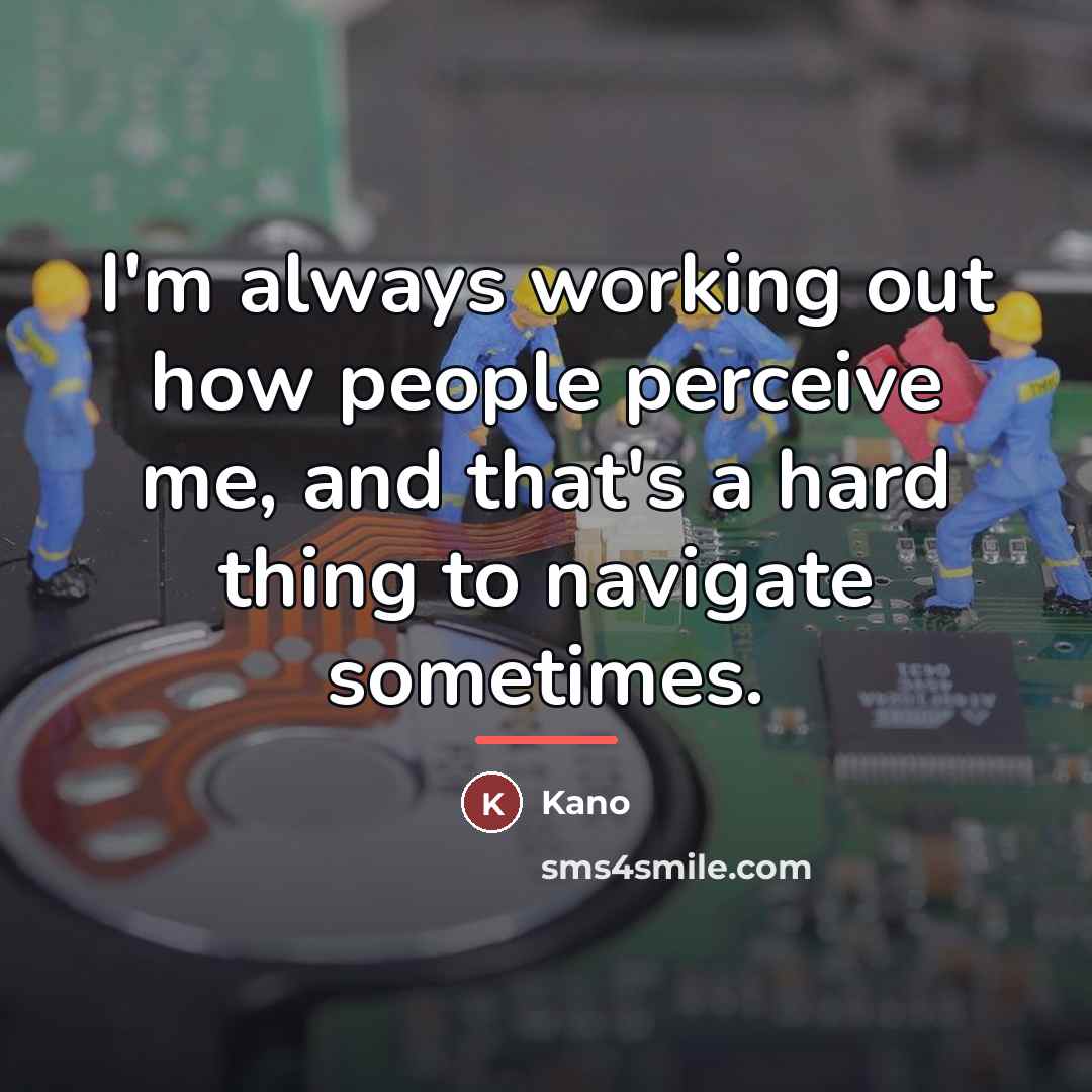 “I'm always working out how people perceive me, and that's…” quote by Kano