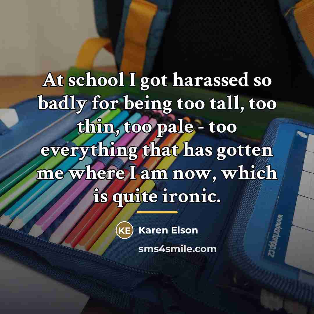“At school I got harassed so badly for being too…” quote by Karen Elson