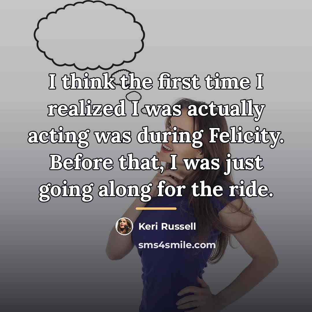 “I think the first time I realized I was actually…” quote by Keri Russell