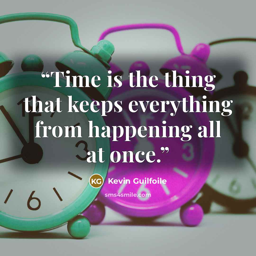 “Time is the thing that keeps everything from happening all at once.” quote by Kevin Guilfoile