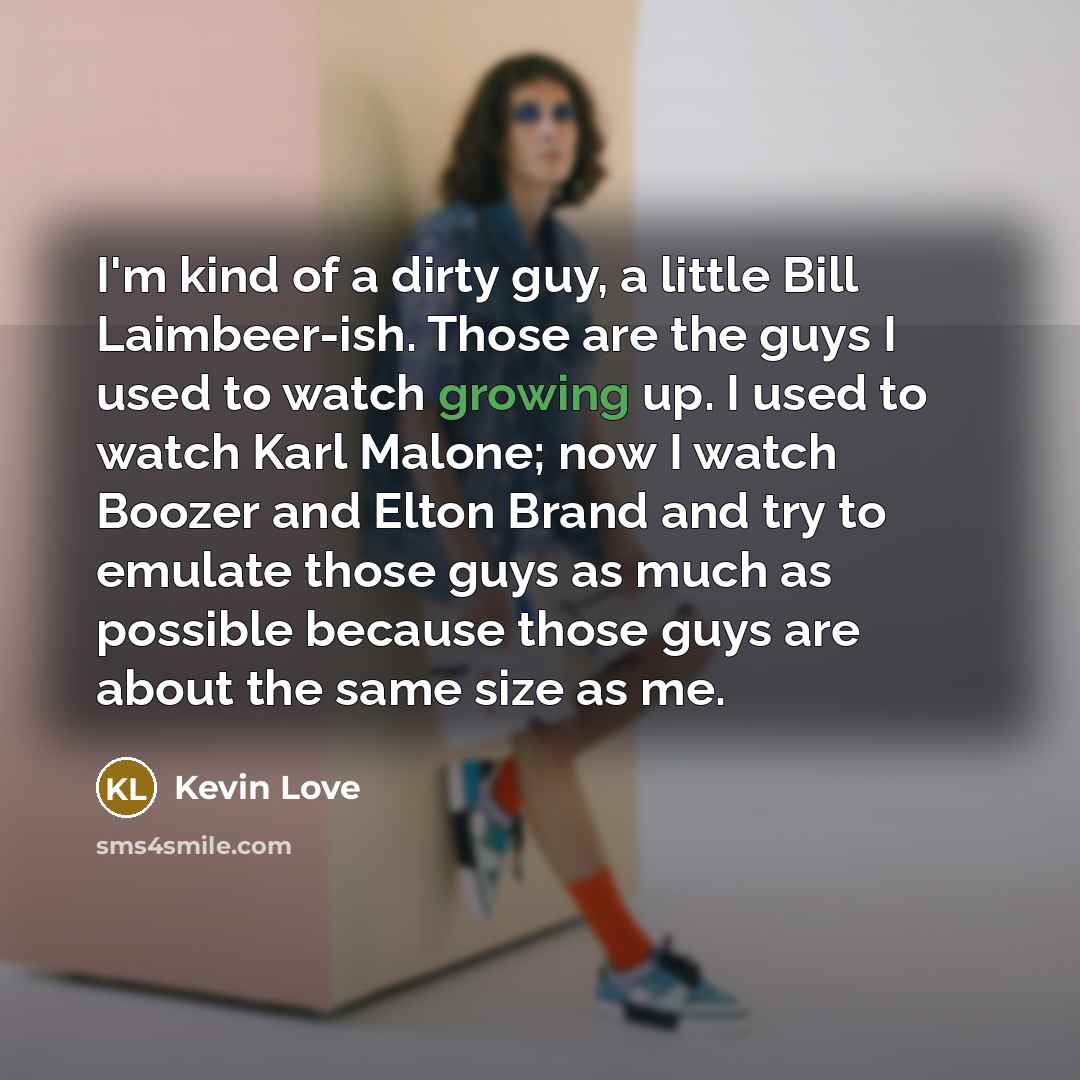 “I'm kind of a dirty guy, a little Bill Laimbeer-ish.…” quote by Kevin Love