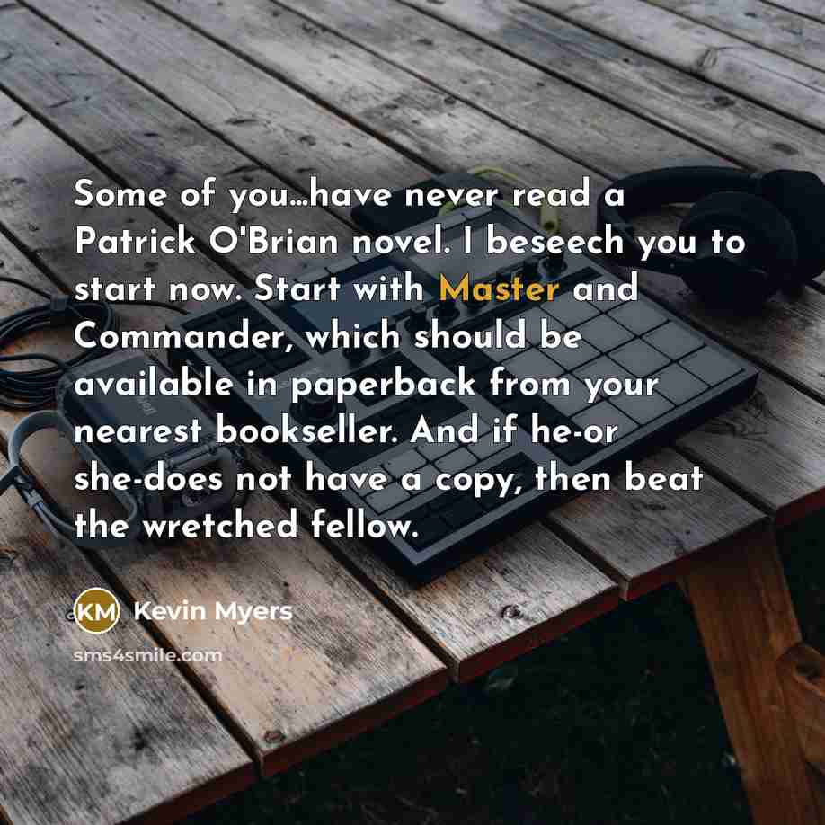 “Some of you...have never read a Patrick O'Brian novel. I…” quote by Kevin Myers