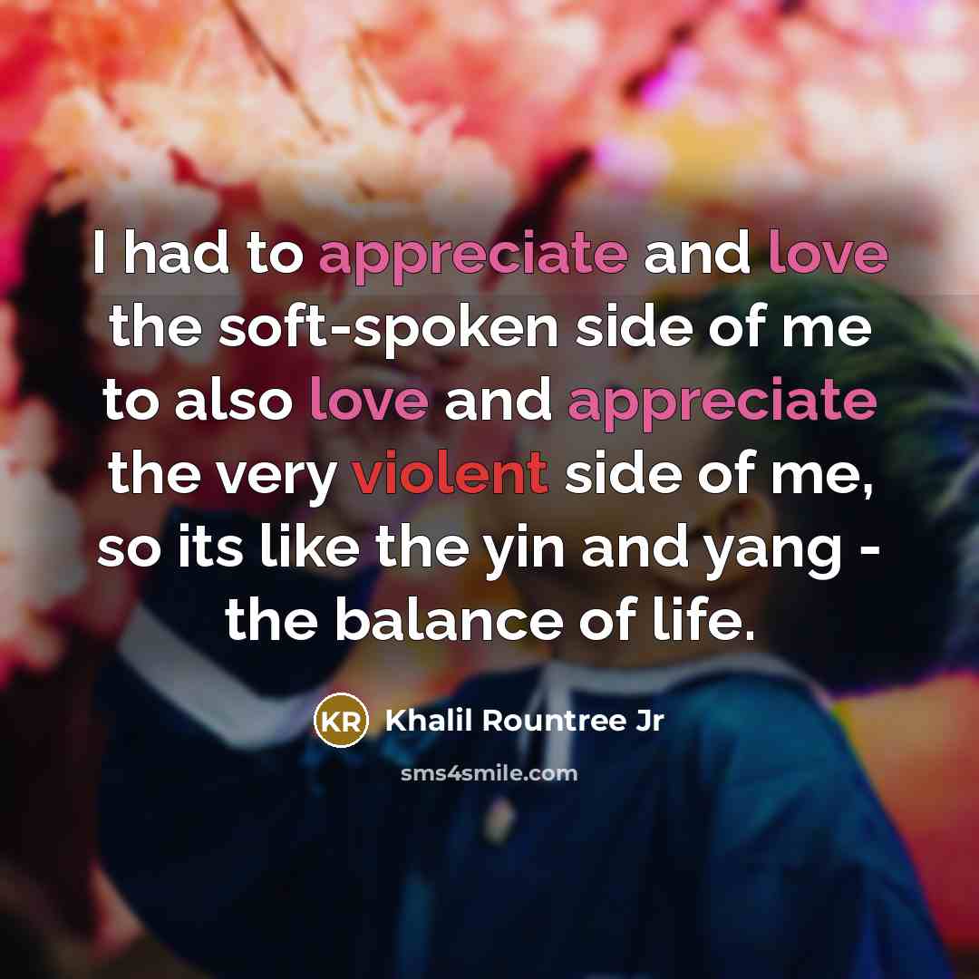 “I had to appreciate and love the soft-spoken side of…” quote by Khalil Rountree Jr