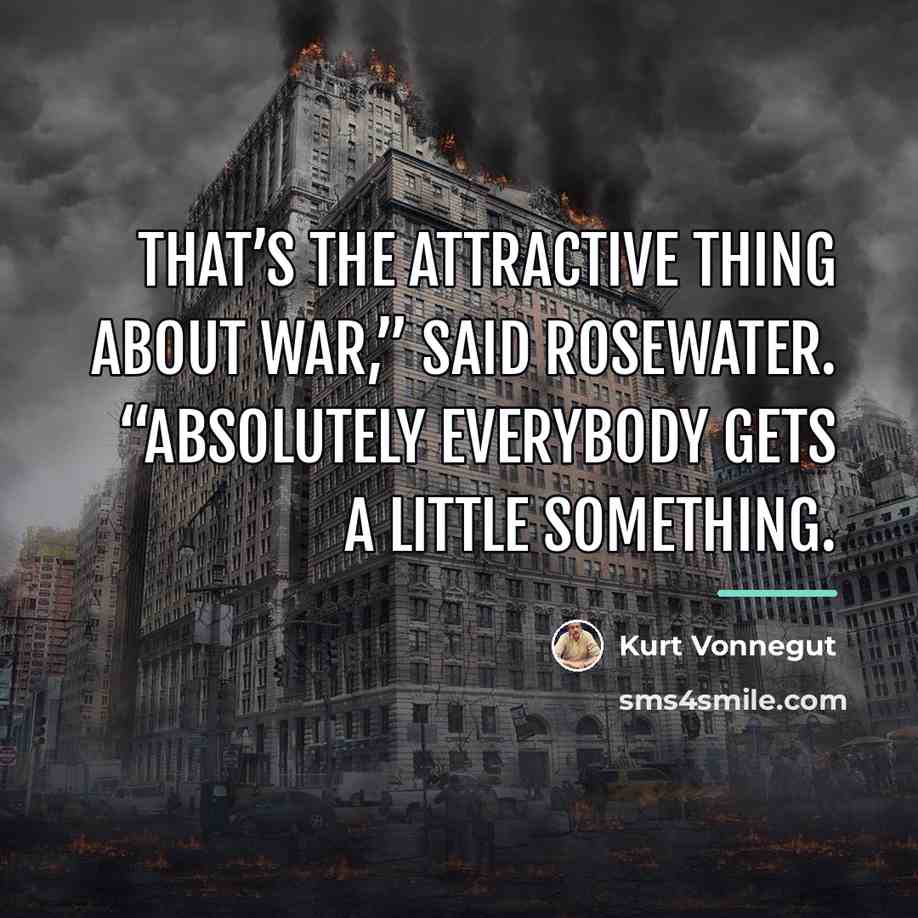“That’s the attractive thing about war,” said Rosewater. “Absolutely everybody…” quote by Kurt Vonnegut