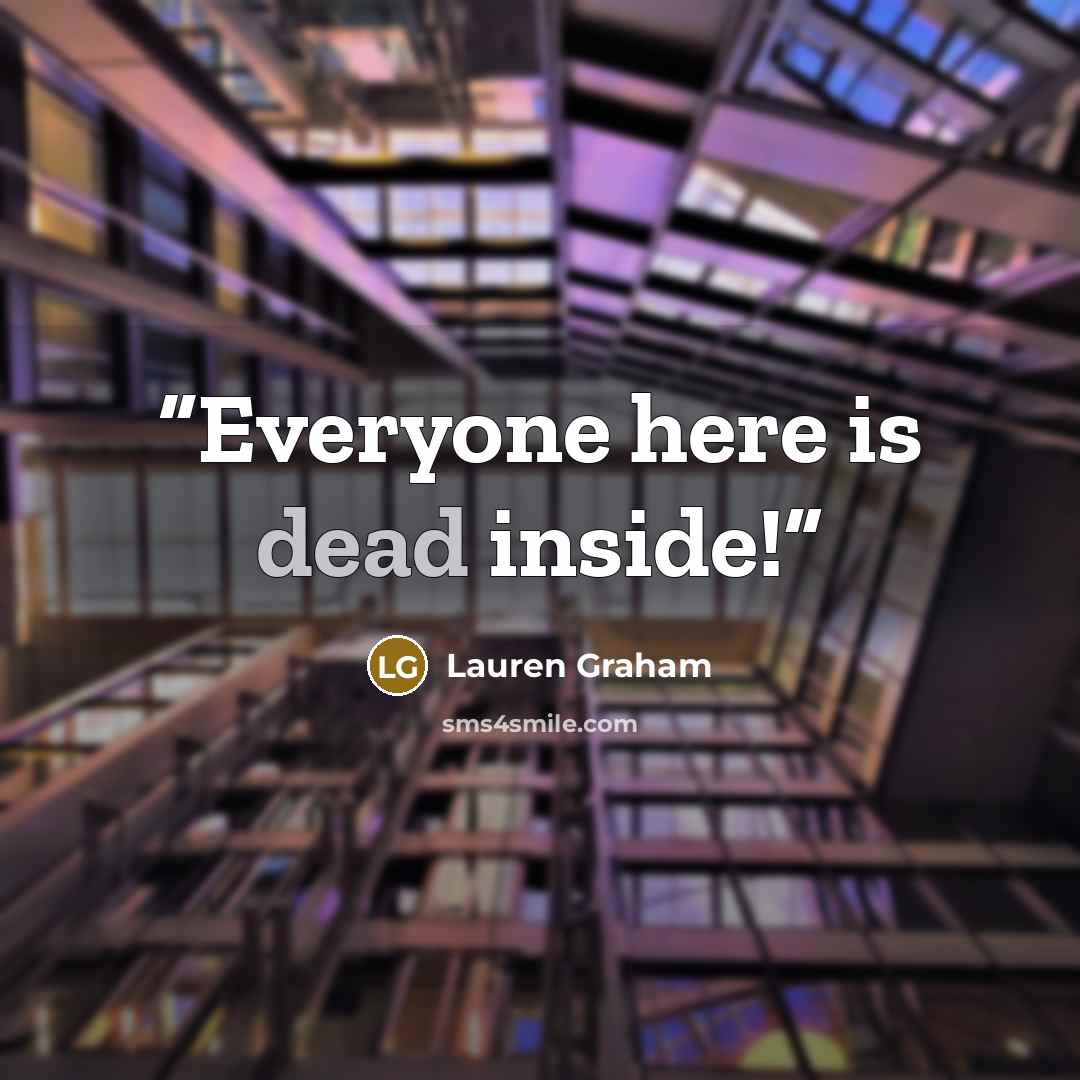 “Everyone here is dead inside!” quote by Lauren Graham