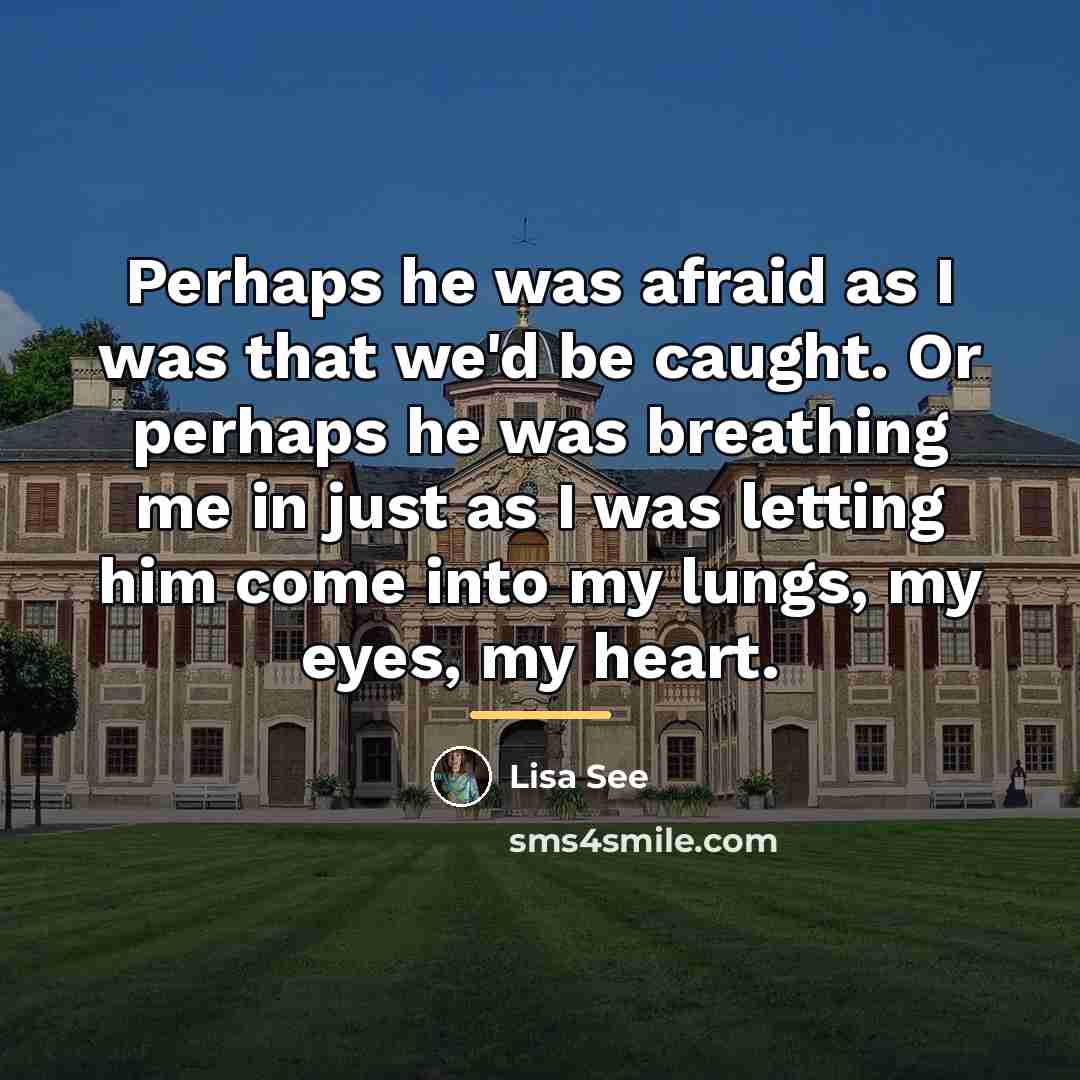 “Perhaps he was afraid as I was that we'd be…” quote by Lisa See