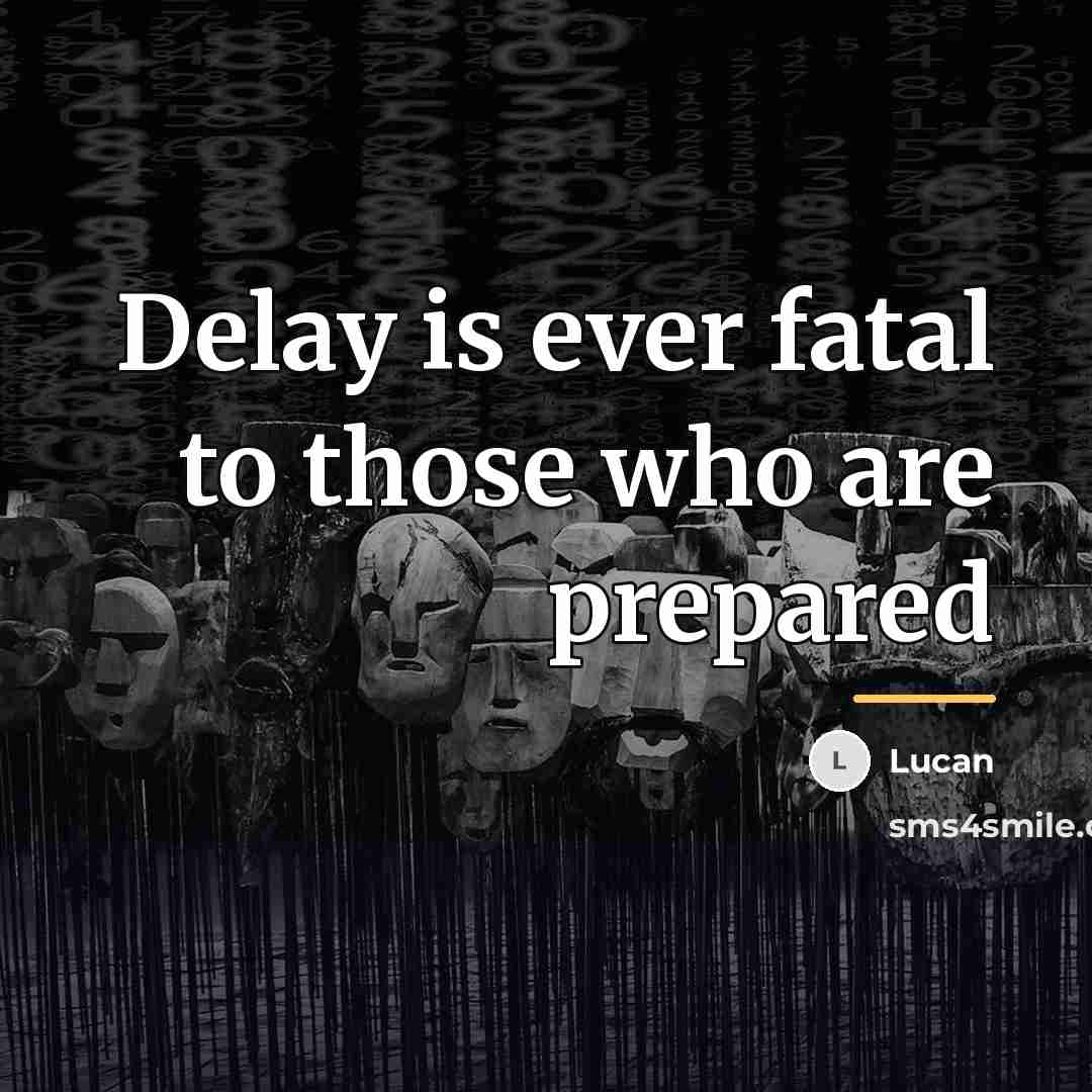 “Delay is ever fatal to those who are prepared…” quote by Lucan