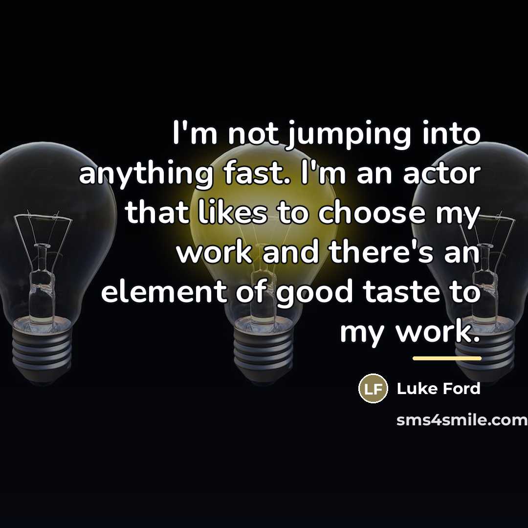 “I'm not jumping into anything fast. I'm an actor that…” quote by Luke Ford