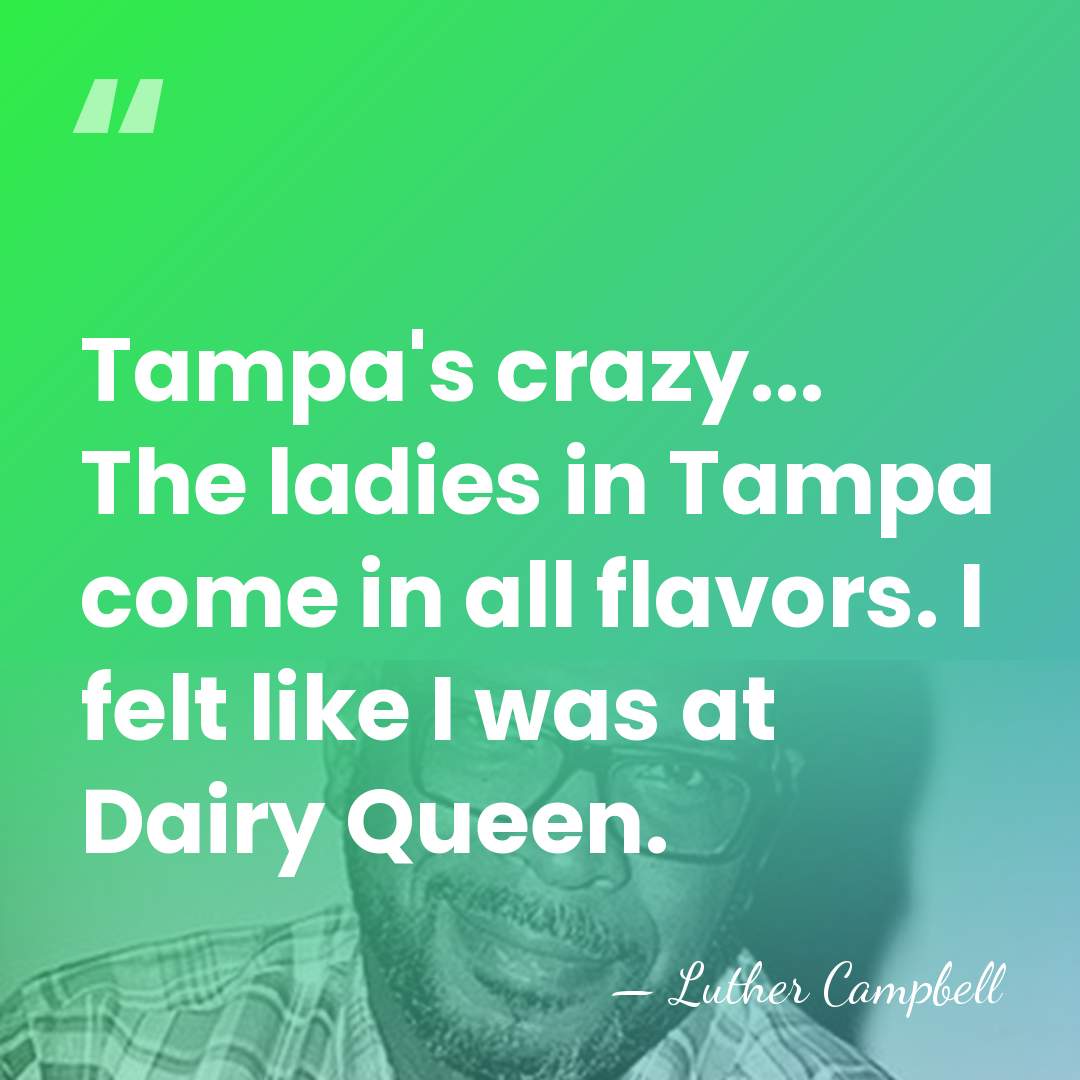 Tampa's crazy... The ladies in Tampa come in all flavors. I felt&hellip; - Luther Campbell