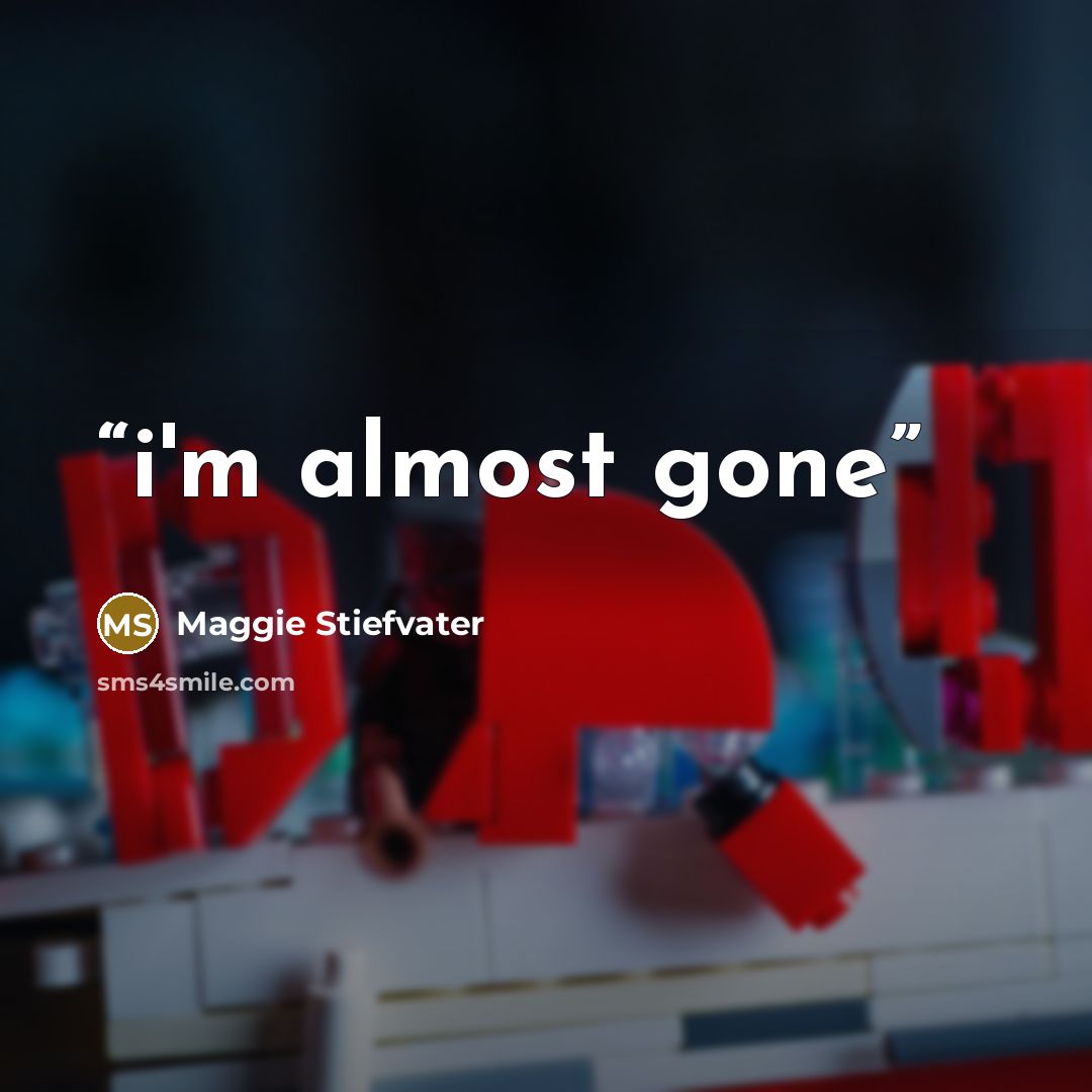 “i'm almost gone” quote by Maggie Stiefvater