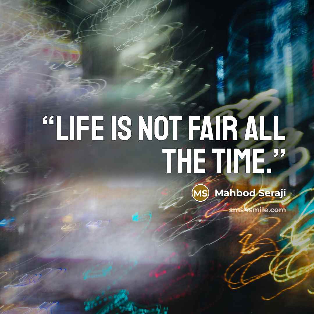 “Life is not fair all the time.” quote by Mahbod Seraji