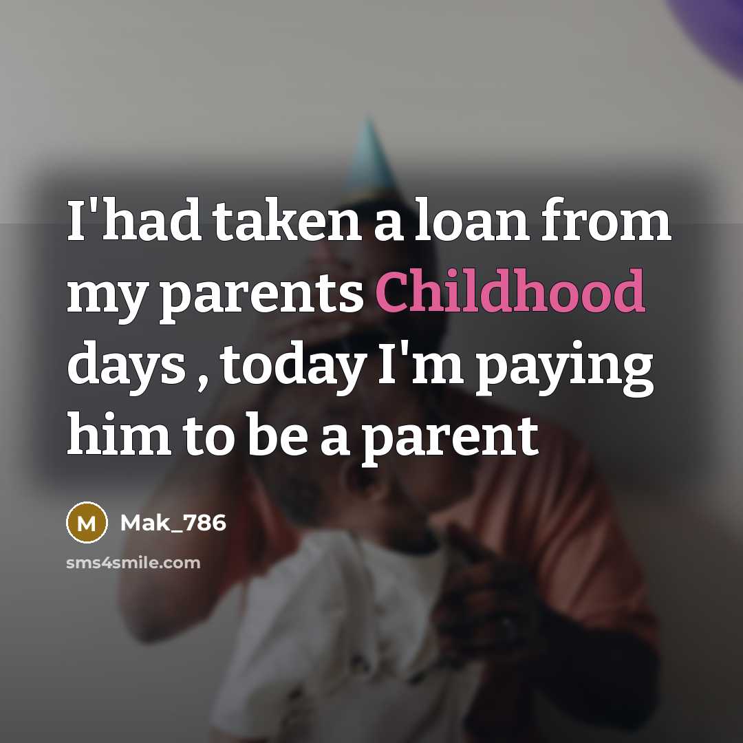 “I'had taken a loan from my parents Childhood days ,…” quote by Mak_786