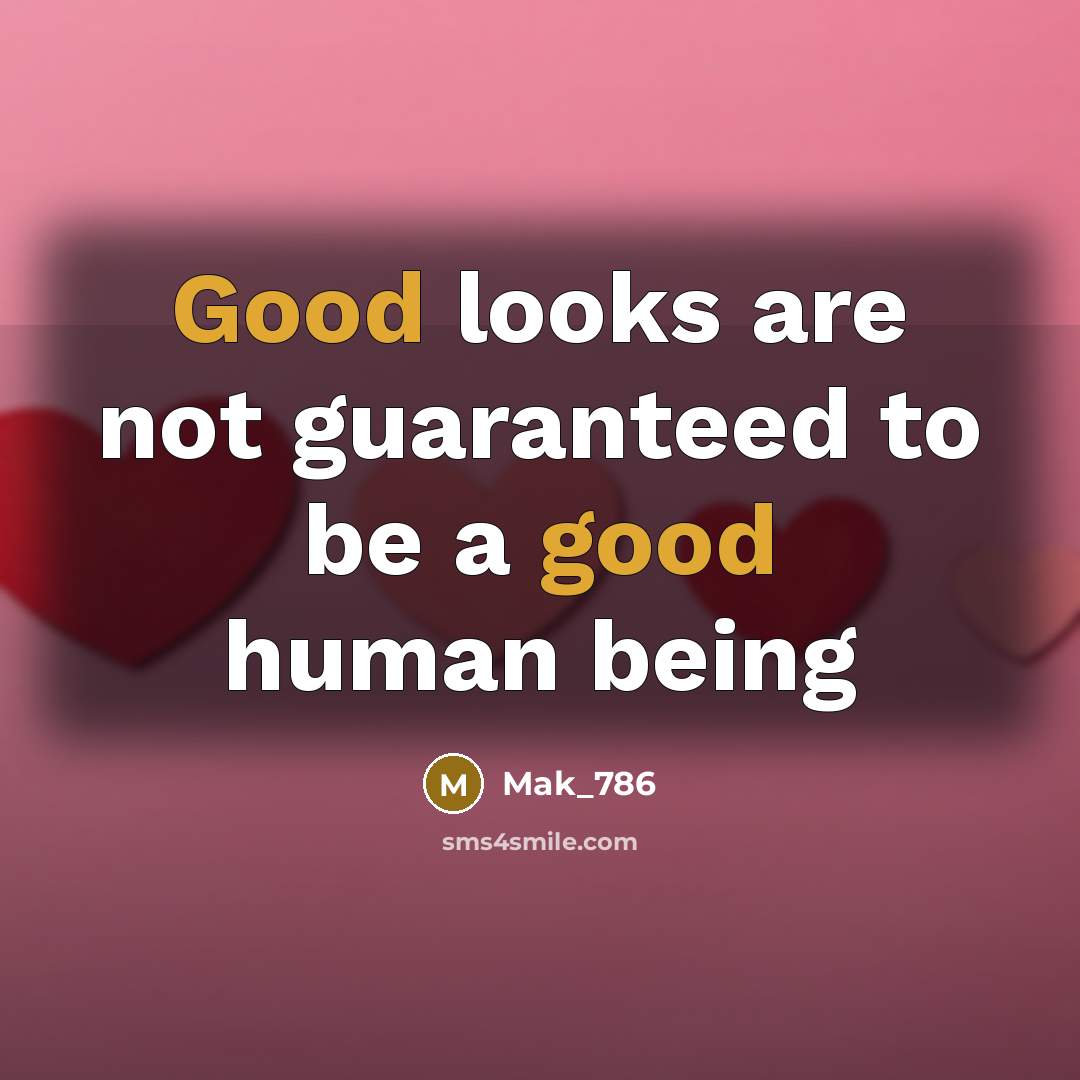 “Good looks are not guaranteed to be a good human…” quote by Mak_786