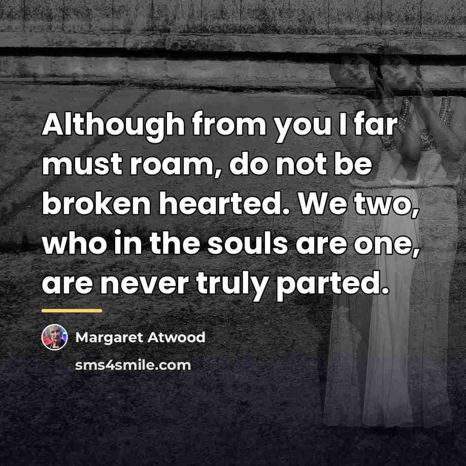 “Although from you I far must roam, do not be…” quote by Margaret Atwood