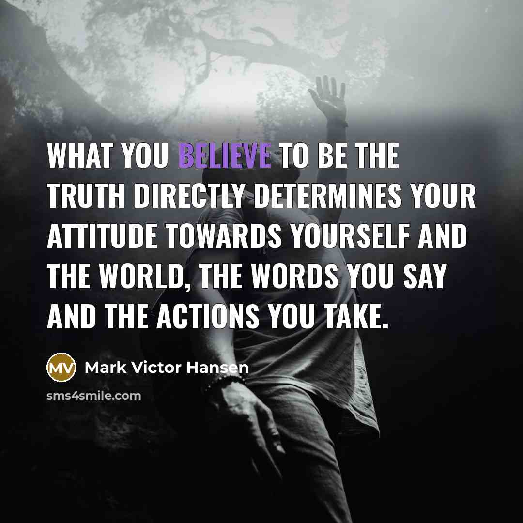 “What you believe to be the truth directly determines your…” quote by Mark Victor Hansen
